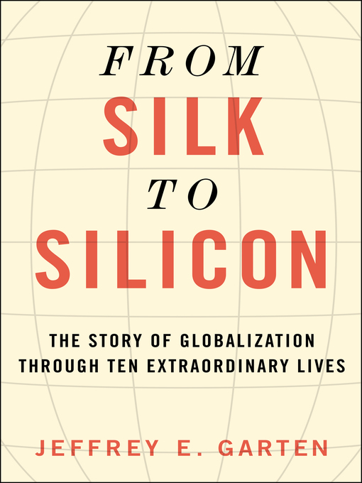Title details for From Silk to Silicon by Jeffrey E. Garten - Wait list